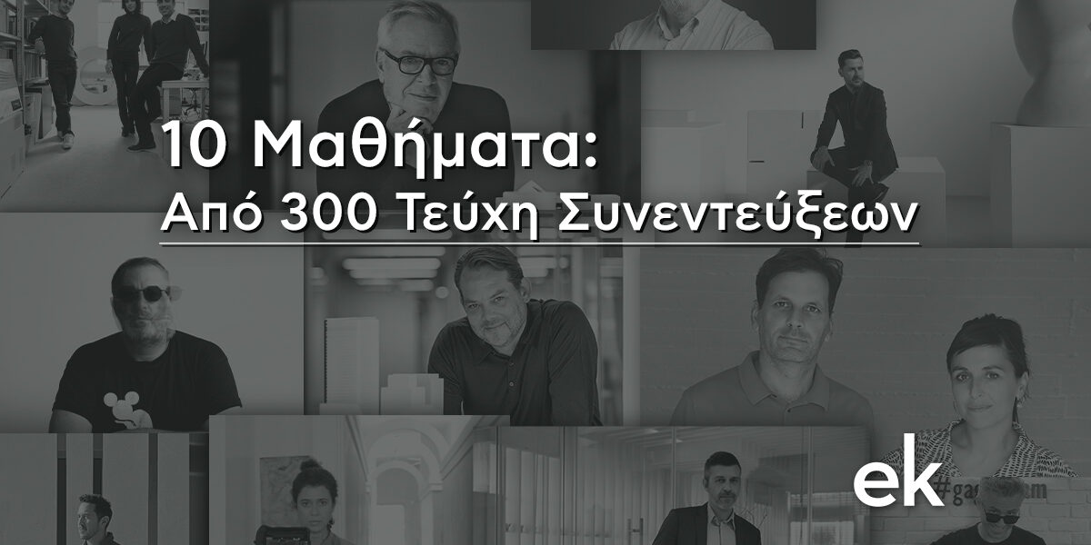 ek magazine | 10 Μαθήματα από 300 Τεύχη Συνεντεύξεων ek magazine | 10 Μαθήματα από 300 Τεύχη Συνεντεύξεων